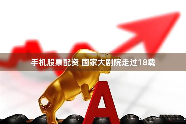 手机股票配资 国家大剧院走过18载