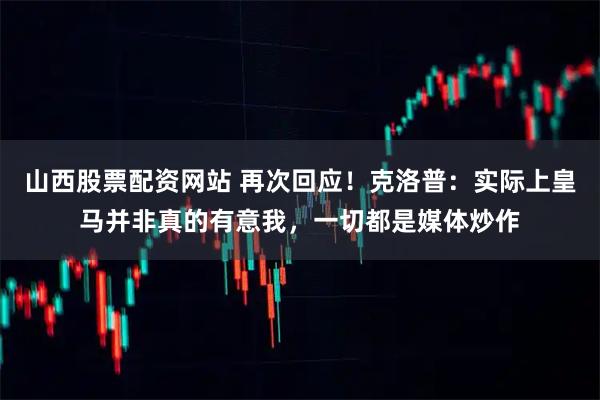 山西股票配资网站 再次回应！克洛普：实际上皇马并非真的有意我，一切都是媒体炒作
