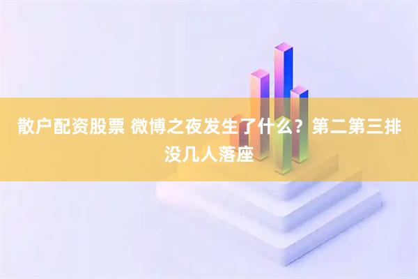 散户配资股票 微博之夜发生了什么？第二第三排没几人落座